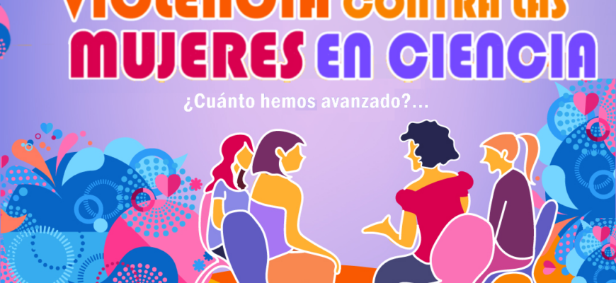 Conversatorio: Erradicación de la violencia contra las mujeres en ciencia: ¿Cuánto hemos avanzado?