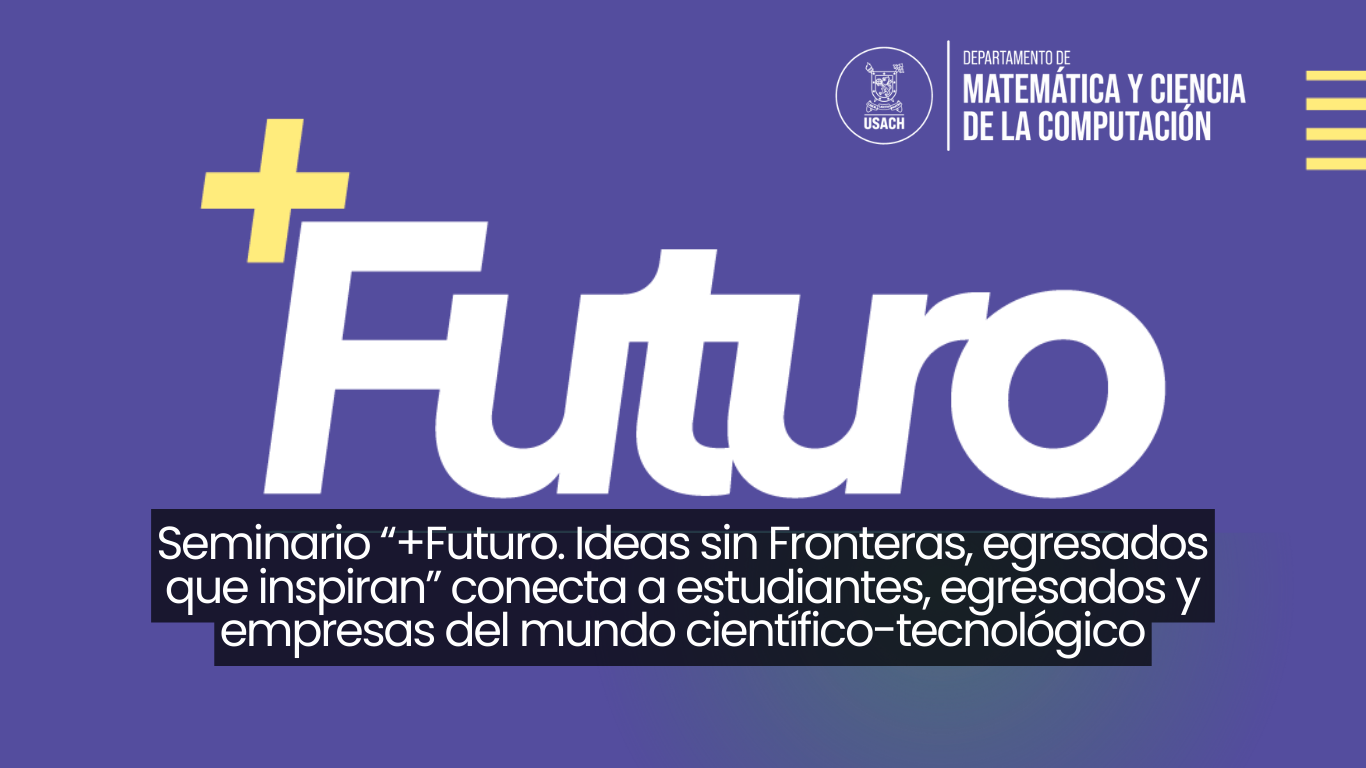 Seminario “+Futuro. Ideas sin Fronteras, egresados que inspiran” conecta a estudiantes, egresados y empresas del mundo científico-tecnológico