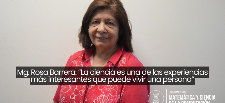 Mg. Rosa Barrera: “La ciencia es una de las experiencias más interesantes que puede vivir una persona”