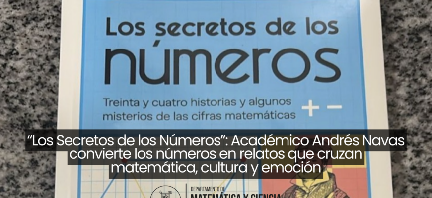 “Los Secretos de los Números”: Académico Andrés Navas convierte los números en relatos que cruzan matemática, cultura y emoción