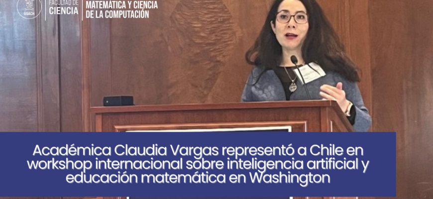 Académica Claudia Vargas representó a Chile en workshop internacional sobre inteligencia artificial y educación matemática en Washington