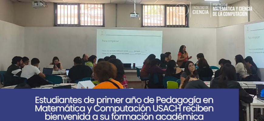 Estudiantes de primer año de Pedagogía en Matemática y Computación USACH reciben bienvenida a su formación académica