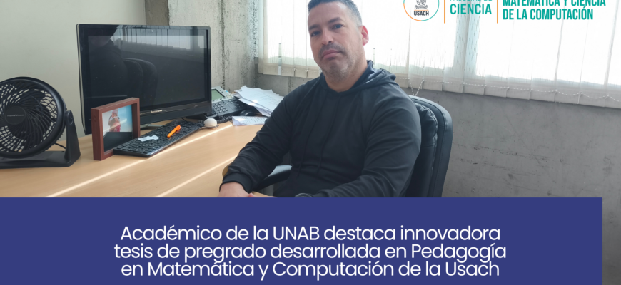 Académico de la UNAB destaca innovadora tesis de pregrado desarrollada en Pedagogía en Matemática y Computación de la Usach