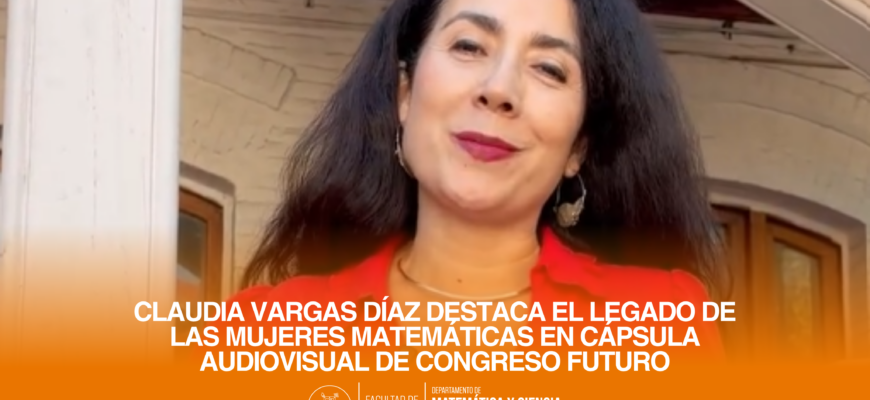 Claudia Vargas Díaz destaca el legado de las mujeres matemáticas en Cápsula audiovisual de Congreso Futuro