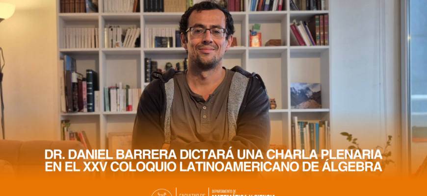 Dr. Daniel Barrera dictará una charla plenaria en el XXV Coloquio Latinoamericano de Álgebra