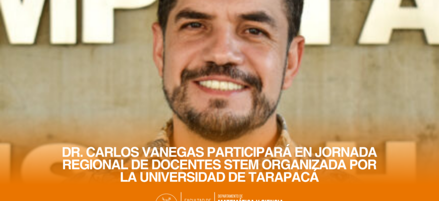 Dr. Carlos Vanegas participará en Jornada Regional de Docentes STEM organizada por la Universidad de Tarapacá