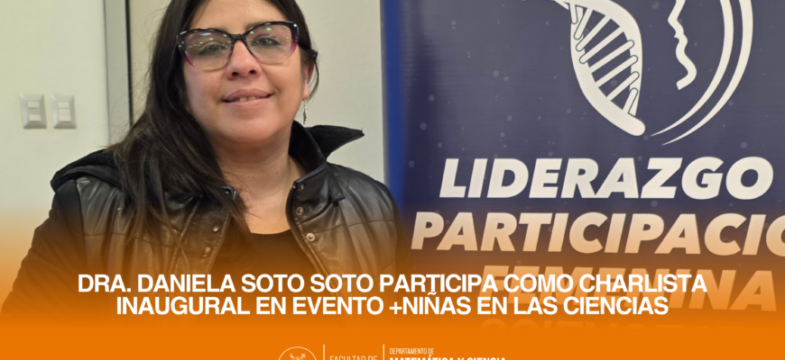 Dra. Daniela Soto Soto participa como charlista inaugural en evento +Niñas en las Ciencias