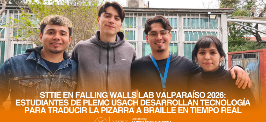 STTIE en Falling Walls Lab Valparaíso 2026: estudiantes de PLEMC Usach desarrollan tecnología para traducir la pizarra a Braille en tiempo real