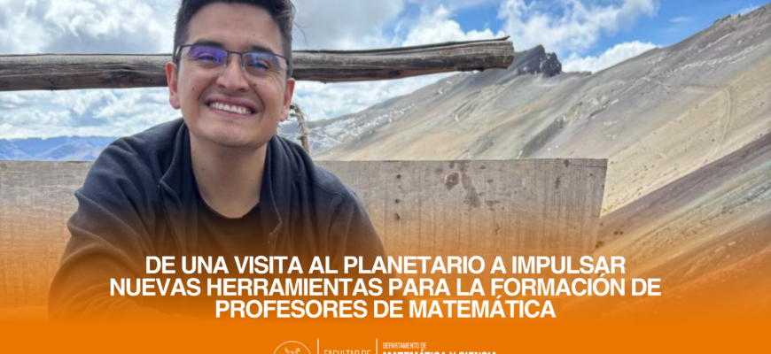 De una visita al Planetario a impulsar nuevas herramientas para la formación de profesores de Matemática